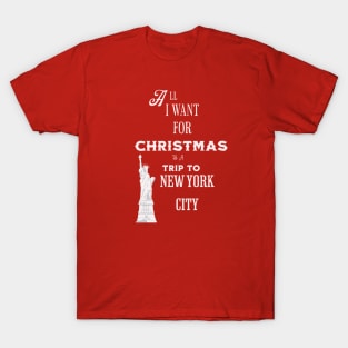 All I want for Christmas is a trip to New York City T-Shirt